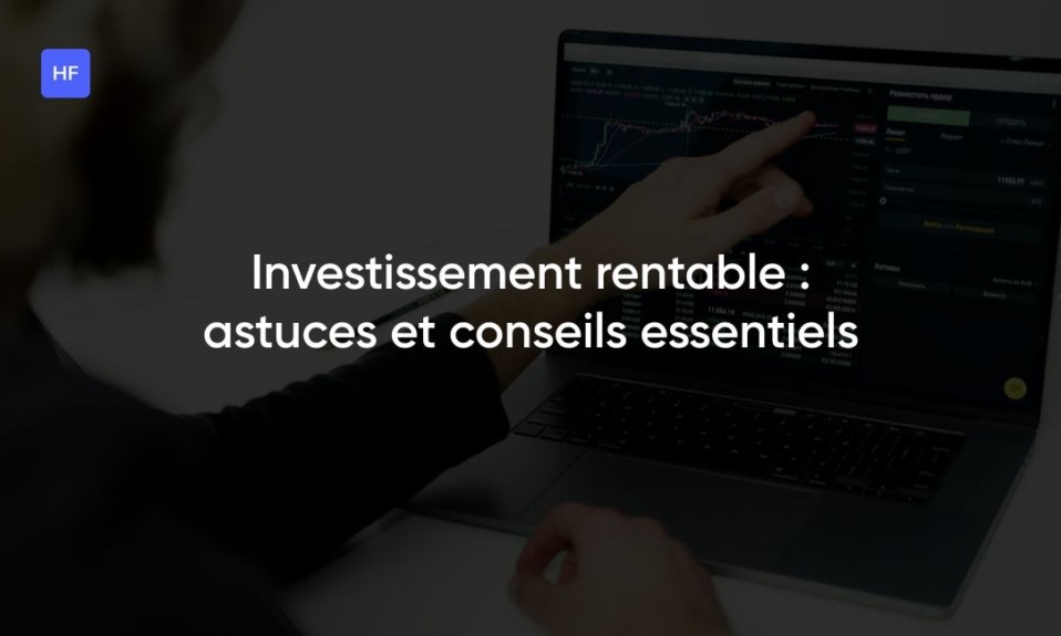 Investissement rentable : astuces et conseils essentiels