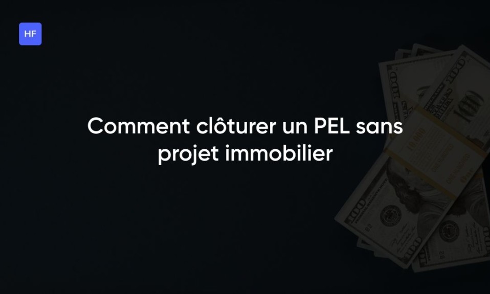 Comment clôturer un PEL sans projet immobilier