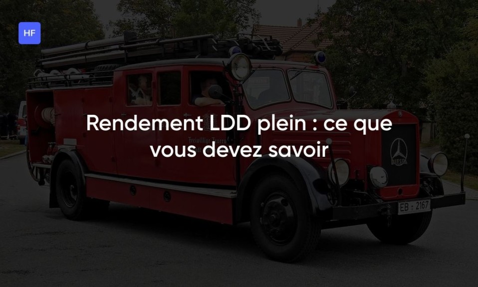 Rendement LDD plein : ce que vous devez savoir