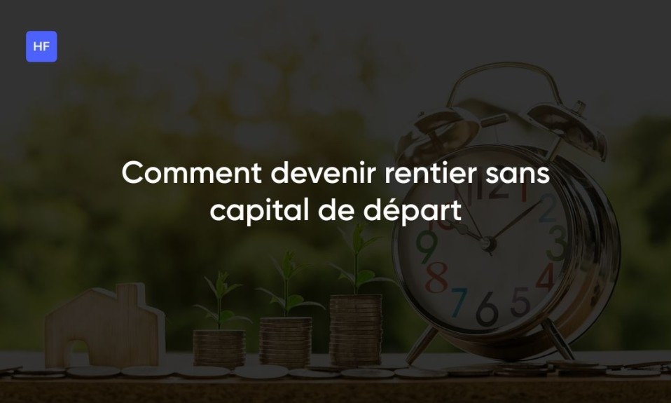 Comment devenir rentier sans capital de départ