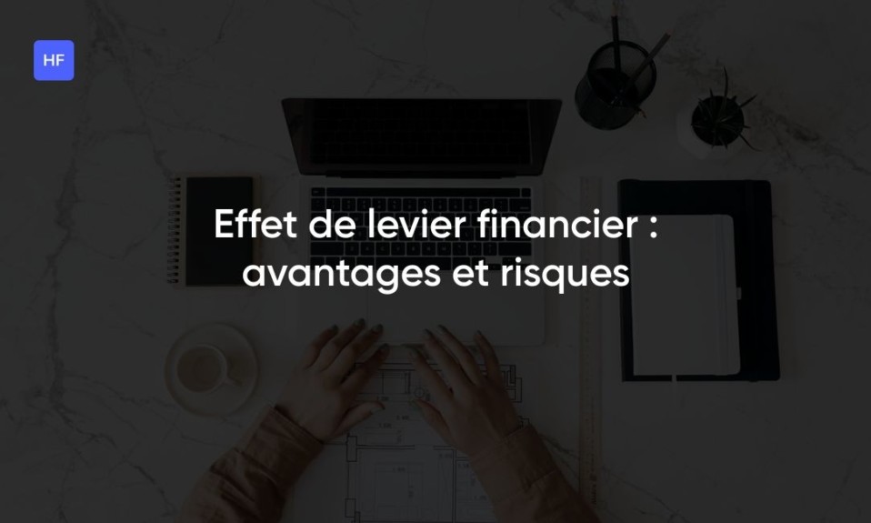 Effet de levier financier : avantages et risques